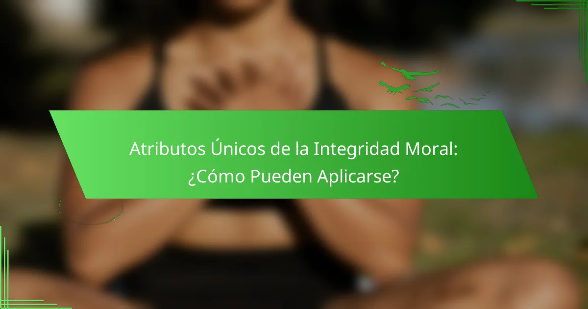 Atributos Únicos de la Integridad Moral: ¿Cómo Pueden Aplicarse?