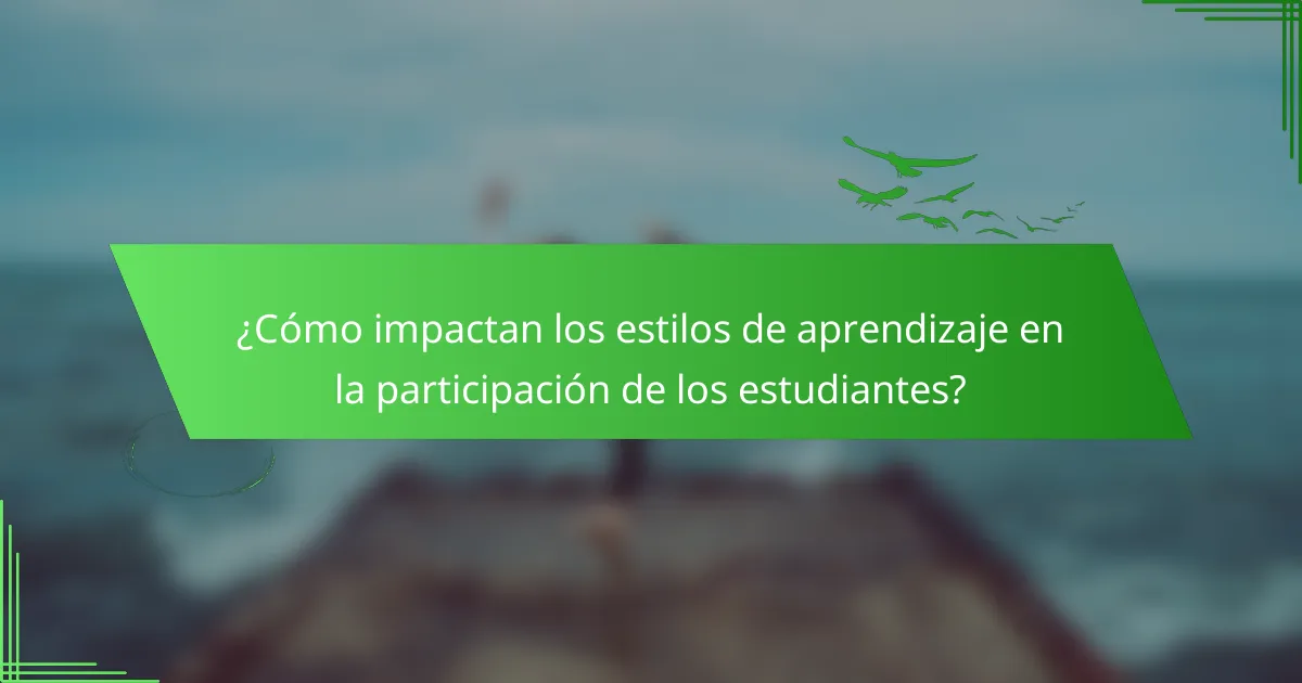 ¿Cómo impactan los estilos de aprendizaje en la participación de los estudiantes?