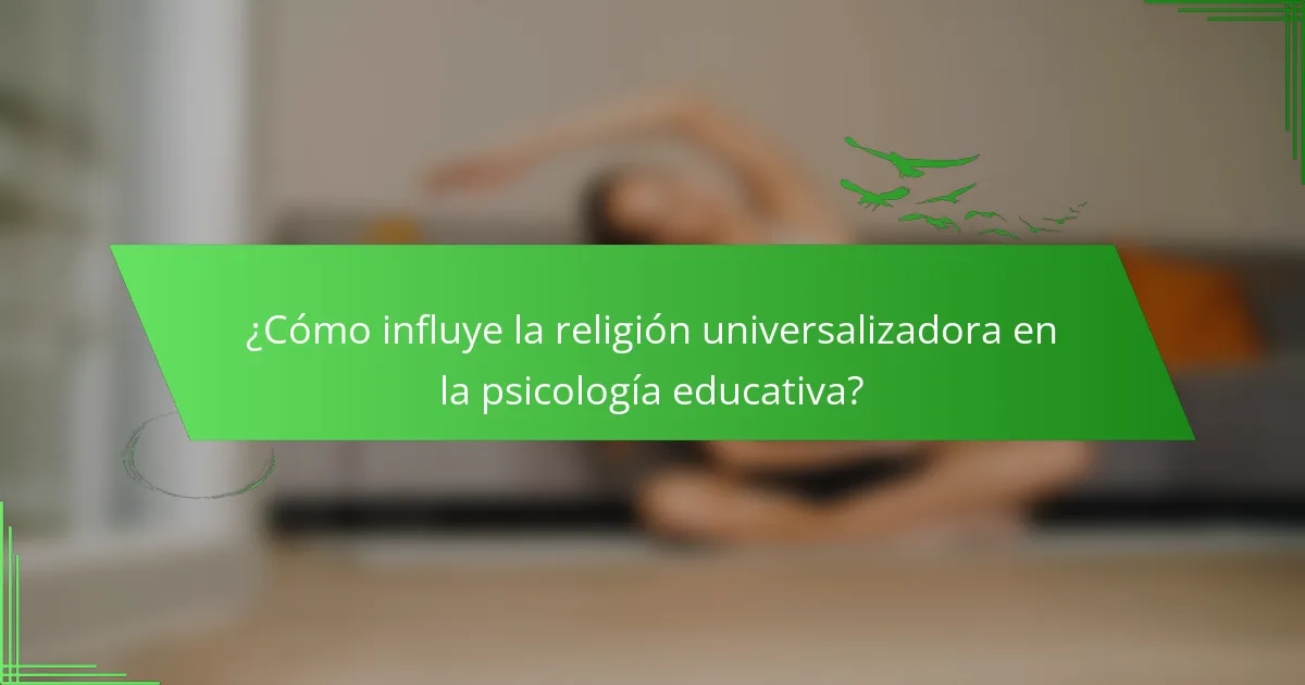 ¿Cómo influye la religión universalizadora en la psicología educativa?