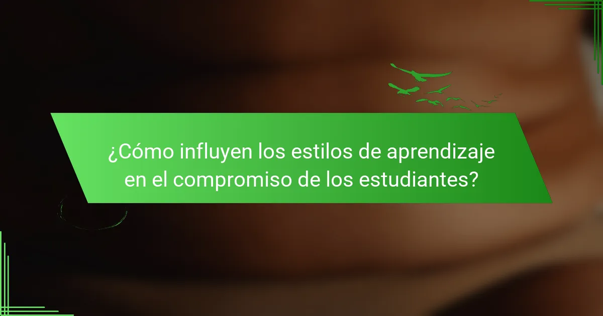 ¿Cómo influyen los estilos de aprendizaje en el compromiso de los estudiantes?