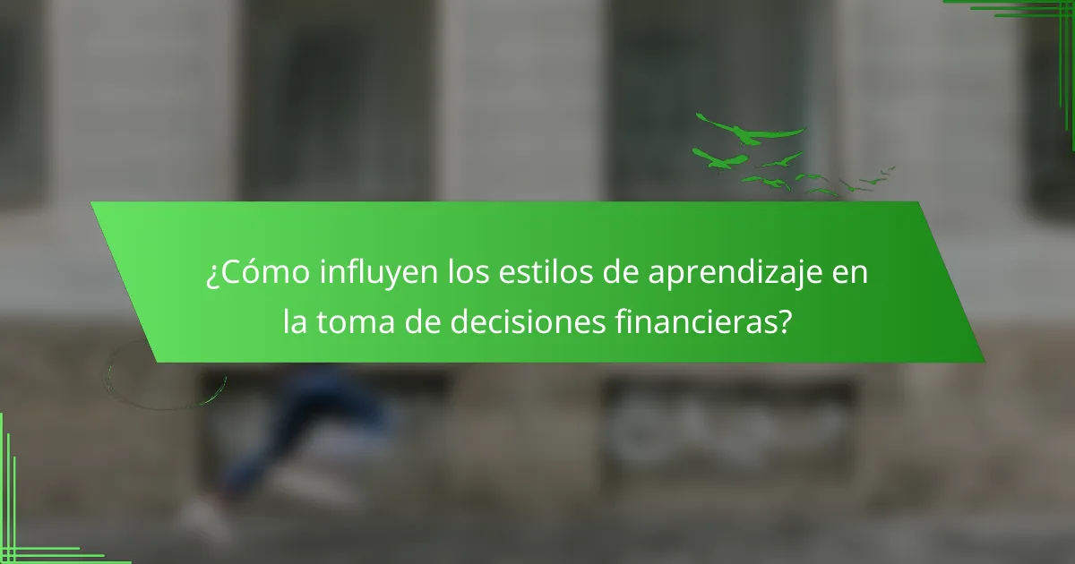 ¿Cómo influyen los estilos de aprendizaje en la toma de decisiones financieras?