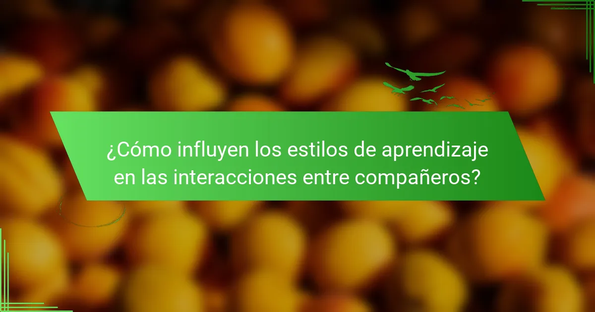 ¿Cómo influyen los estilos de aprendizaje en las interacciones entre compañeros?