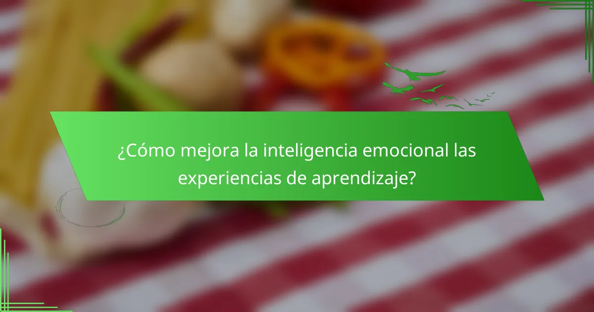 ¿Cómo mejora la inteligencia emocional las experiencias de aprendizaje?