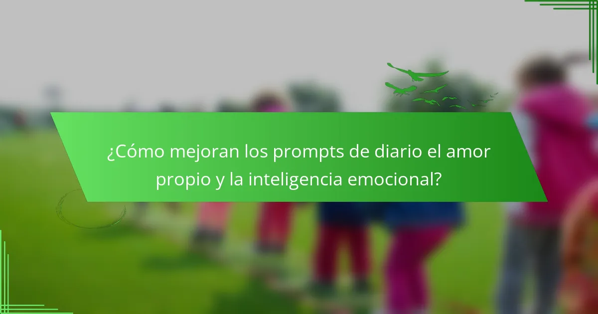 ¿Cómo mejoran los prompts de diario el amor propio y la inteligencia emocional?