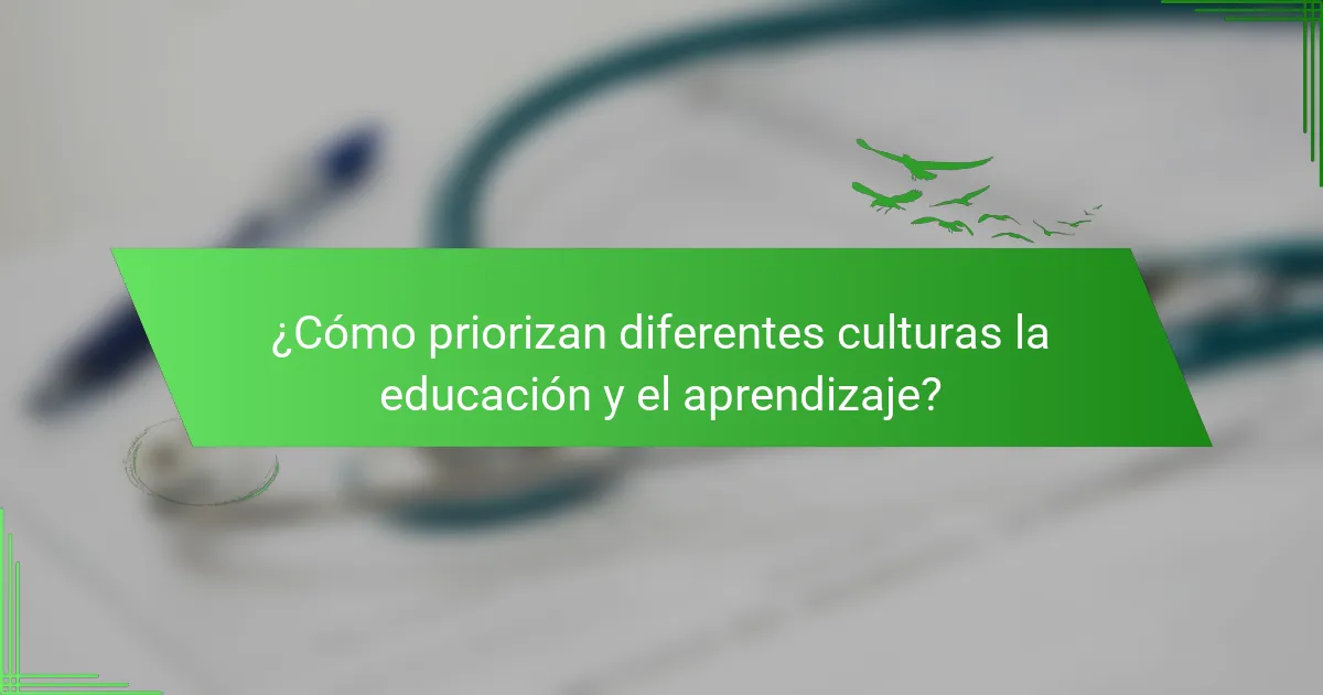 ¿Cómo priorizan diferentes culturas la educación y el aprendizaje?