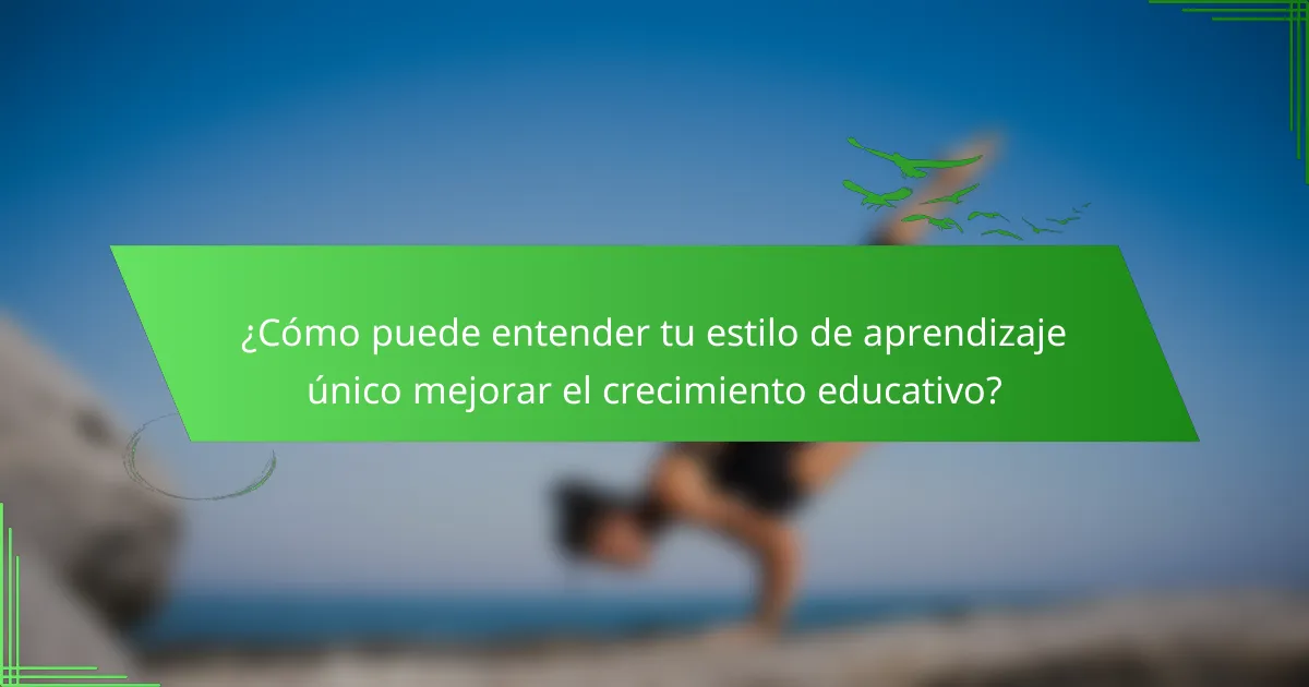 ¿Cómo puede entender tu estilo de aprendizaje único mejorar el crecimiento educativo?