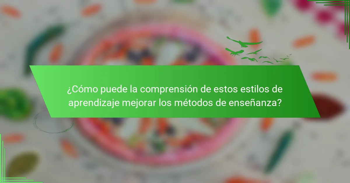 ¿Cómo puede la comprensión de estos estilos de aprendizaje mejorar los métodos de enseñanza?