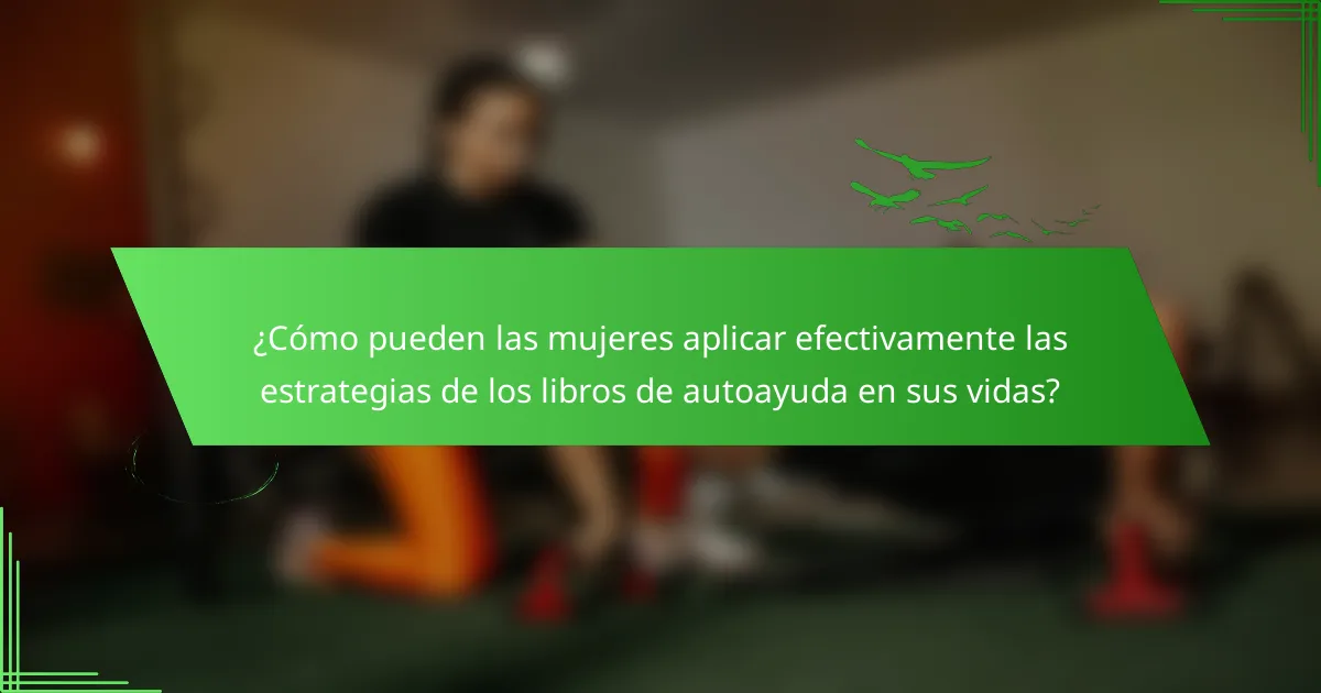 ¿Cómo pueden las mujeres aplicar efectivamente las estrategias de los libros de autoayuda en sus vidas?