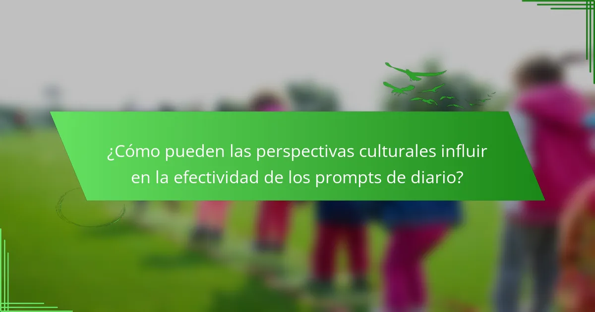 ¿Cómo pueden las perspectivas culturales influir en la efectividad de los prompts de diario?