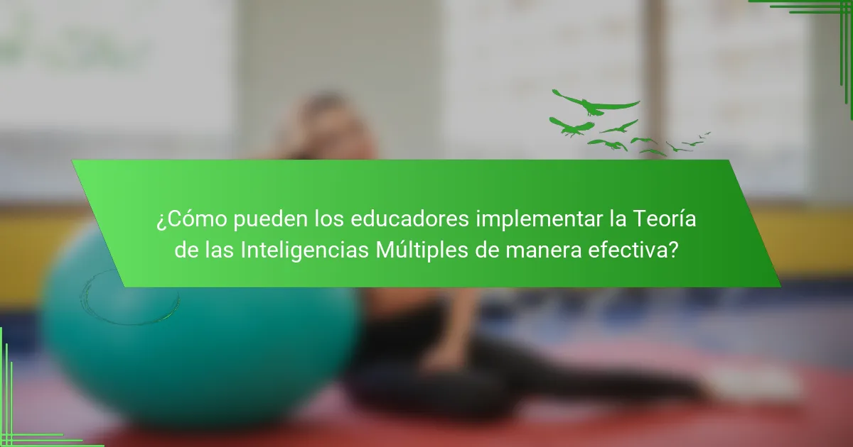 ¿Cómo pueden los educadores implementar la Teoría de las Inteligencias Múltiples de manera efectiva?