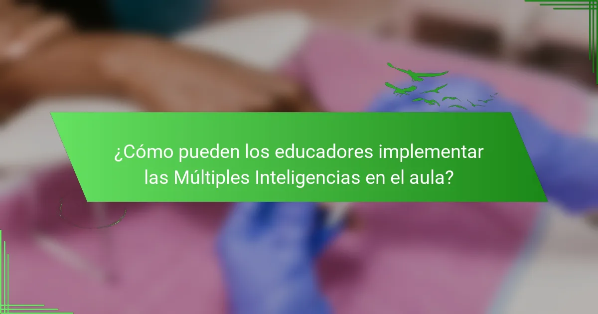 ¿Cómo pueden los educadores implementar las Múltiples Inteligencias en el aula?