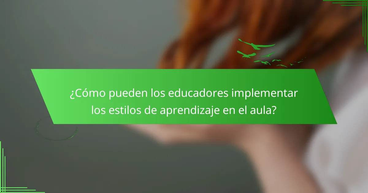 ¿Cómo pueden los educadores implementar los estilos de aprendizaje en el aula?