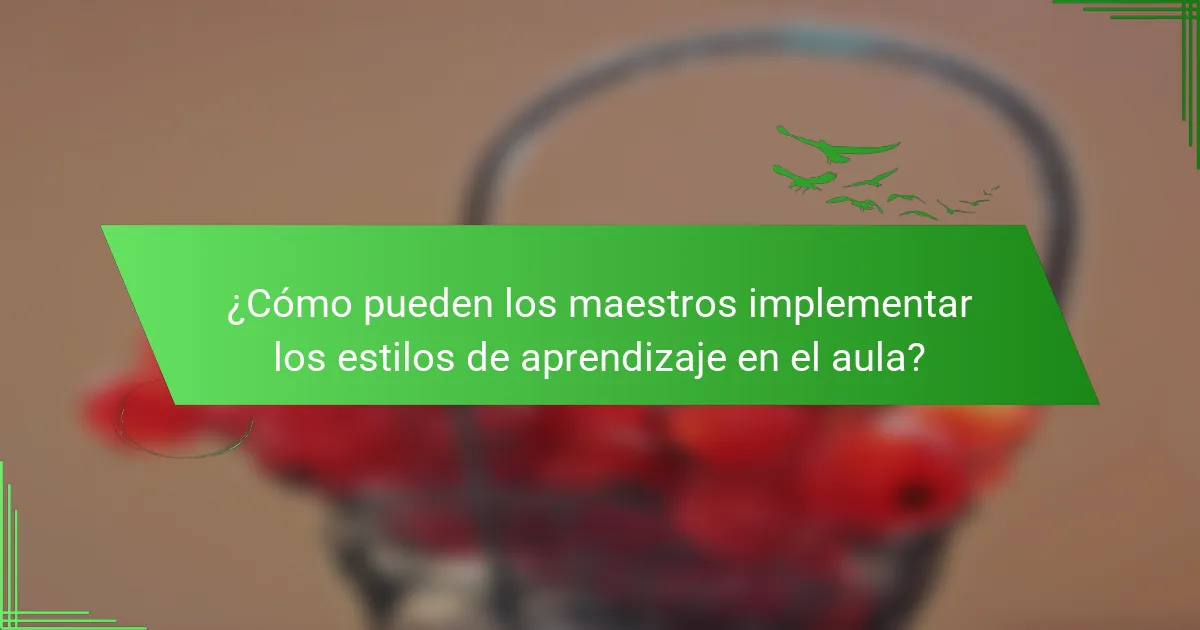¿Cómo pueden los maestros implementar los estilos de aprendizaje en el aula?