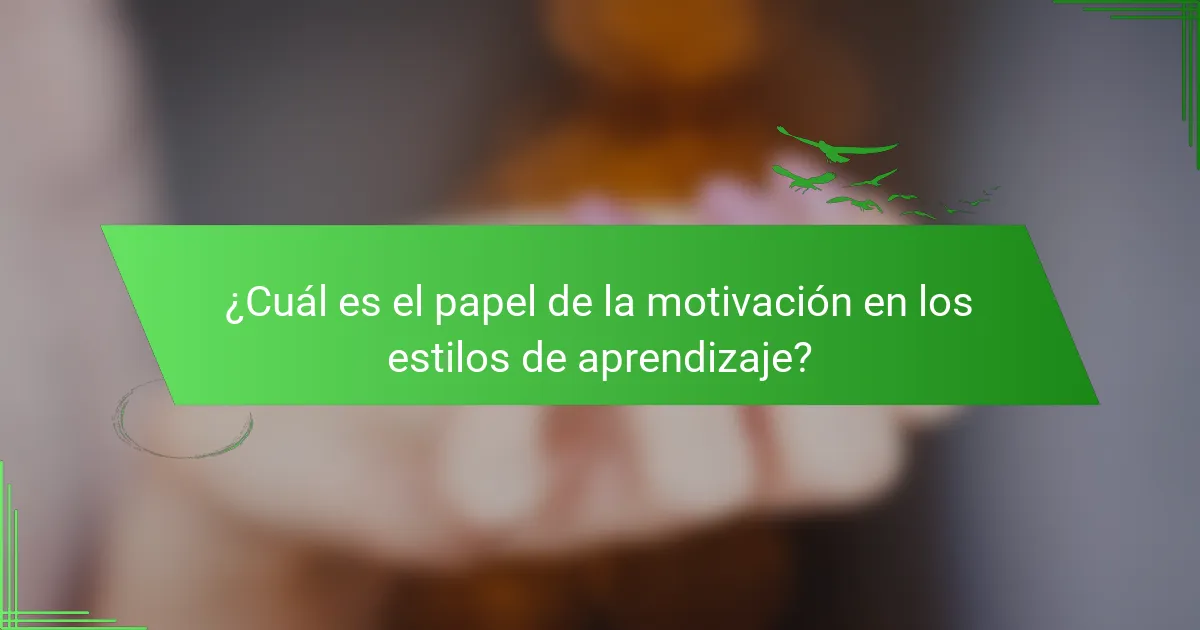 ¿Cuál es el papel de la motivación en los estilos de aprendizaje?