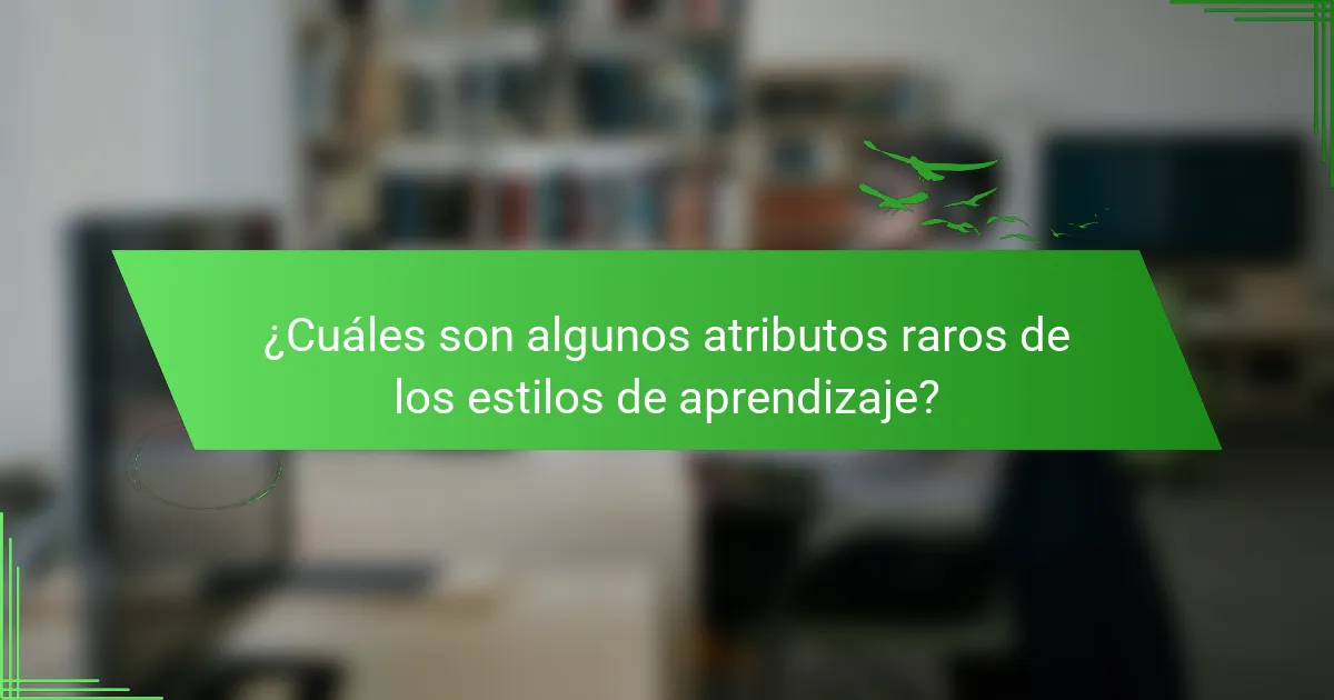 ¿Cuáles son algunos atributos raros de los estilos de aprendizaje?