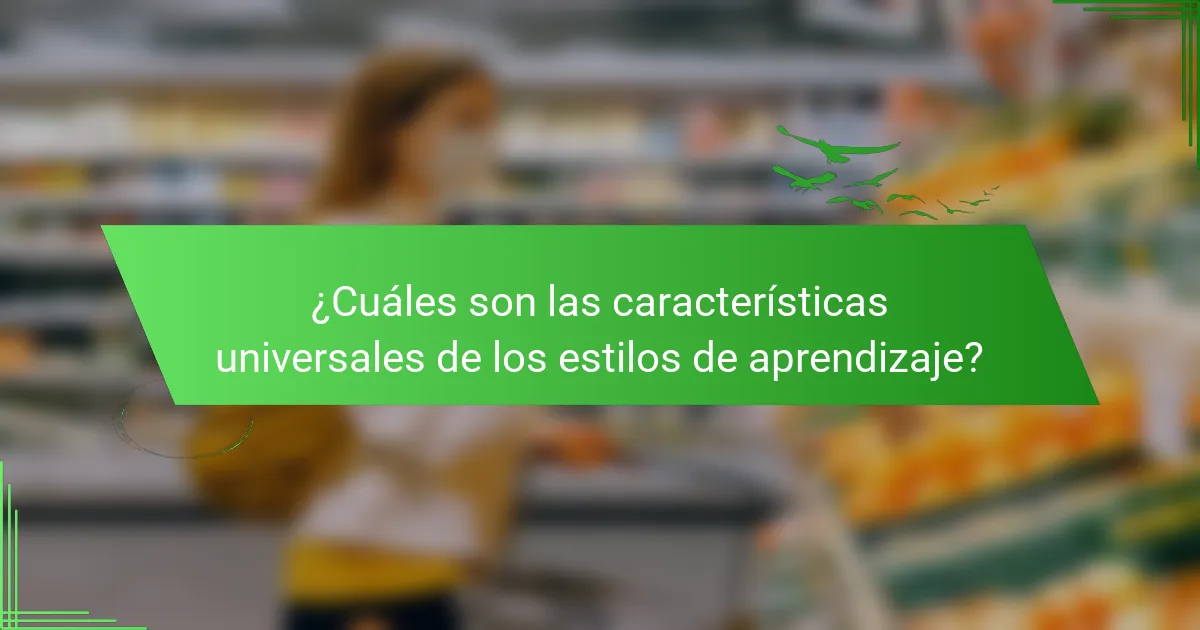 ¿Cuáles son las características universales de los estilos de aprendizaje?