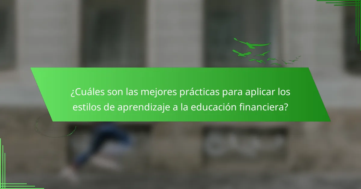 ¿Cuáles son las mejores prácticas para aplicar los estilos de aprendizaje a la educación financiera?