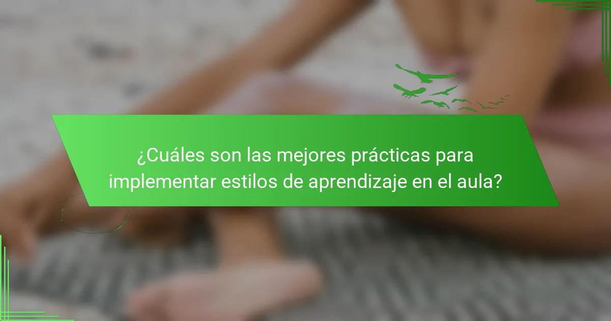 ¿Cuáles son las mejores prácticas para implementar estilos de aprendizaje en el aula?