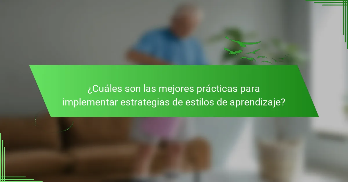 ¿Cuáles son las mejores prácticas para implementar estrategias de estilos de aprendizaje?