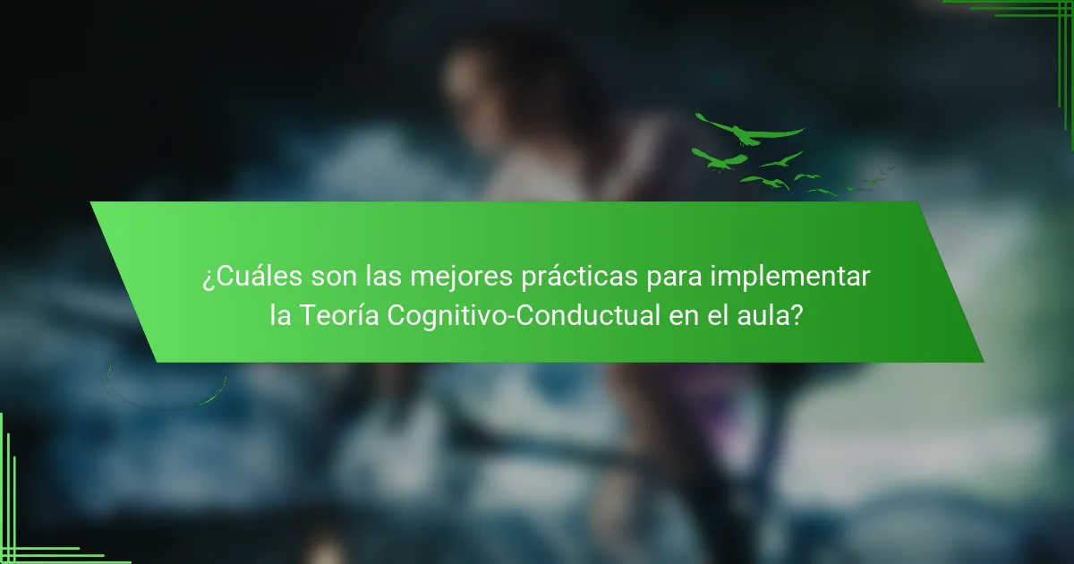 ¿Cuáles son las mejores prácticas para implementar la Teoría Cognitivo-Conductual en el aula?