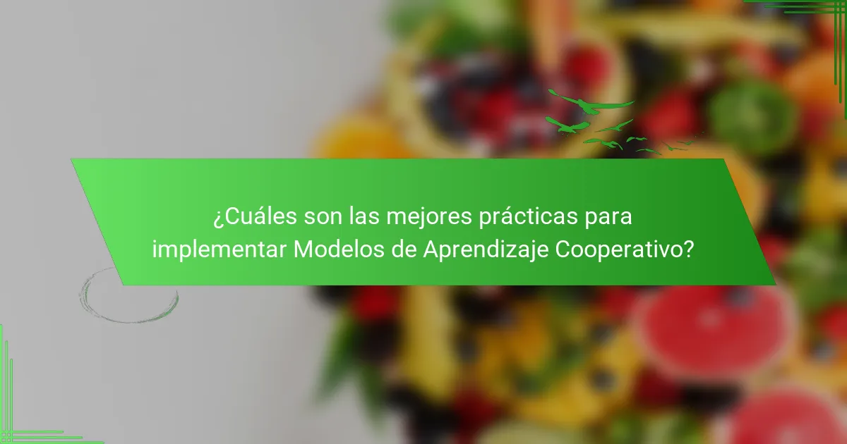 ¿Cuáles son las mejores prácticas para implementar Modelos de Aprendizaje Cooperativo?