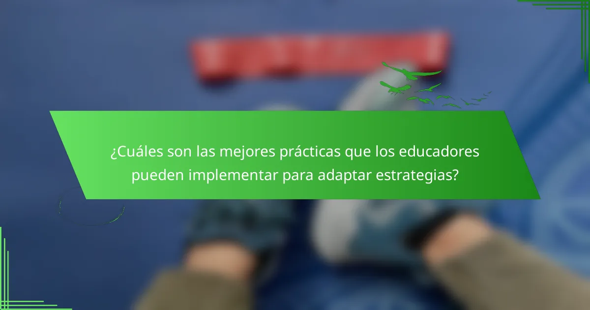 ¿Cuáles son las mejores prácticas que los educadores pueden implementar para adaptar estrategias?