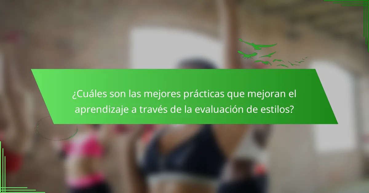 ¿Cuáles son las mejores prácticas que mejoran el aprendizaje a través de la evaluación de estilos?