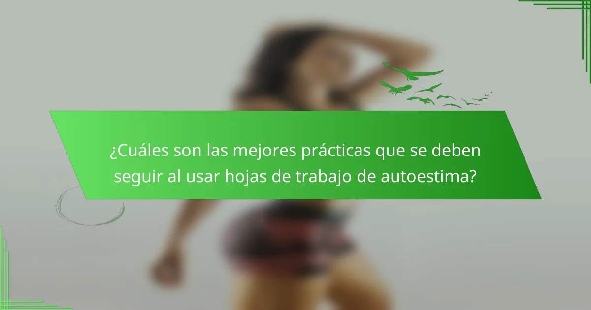 ¿Cuáles son las mejores prácticas que se deben seguir al usar hojas de trabajo de autoestima?