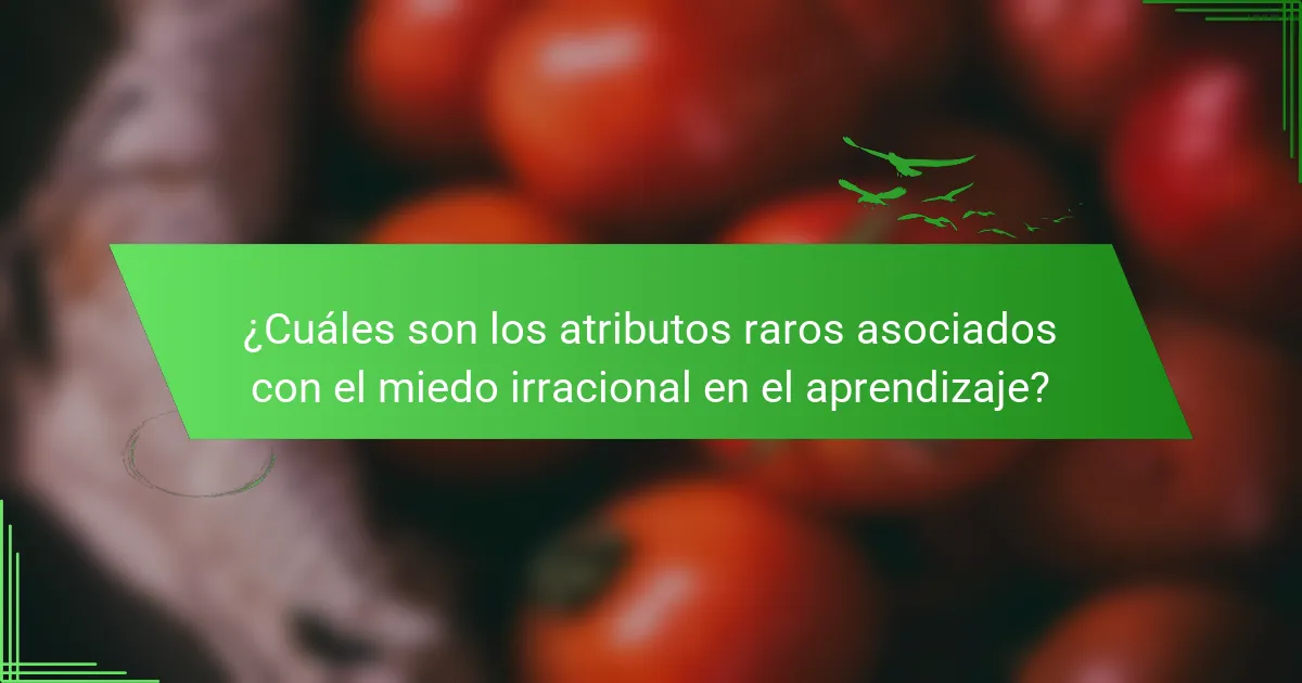 ¿Cuáles son los atributos raros asociados con el miedo irracional en el aprendizaje?