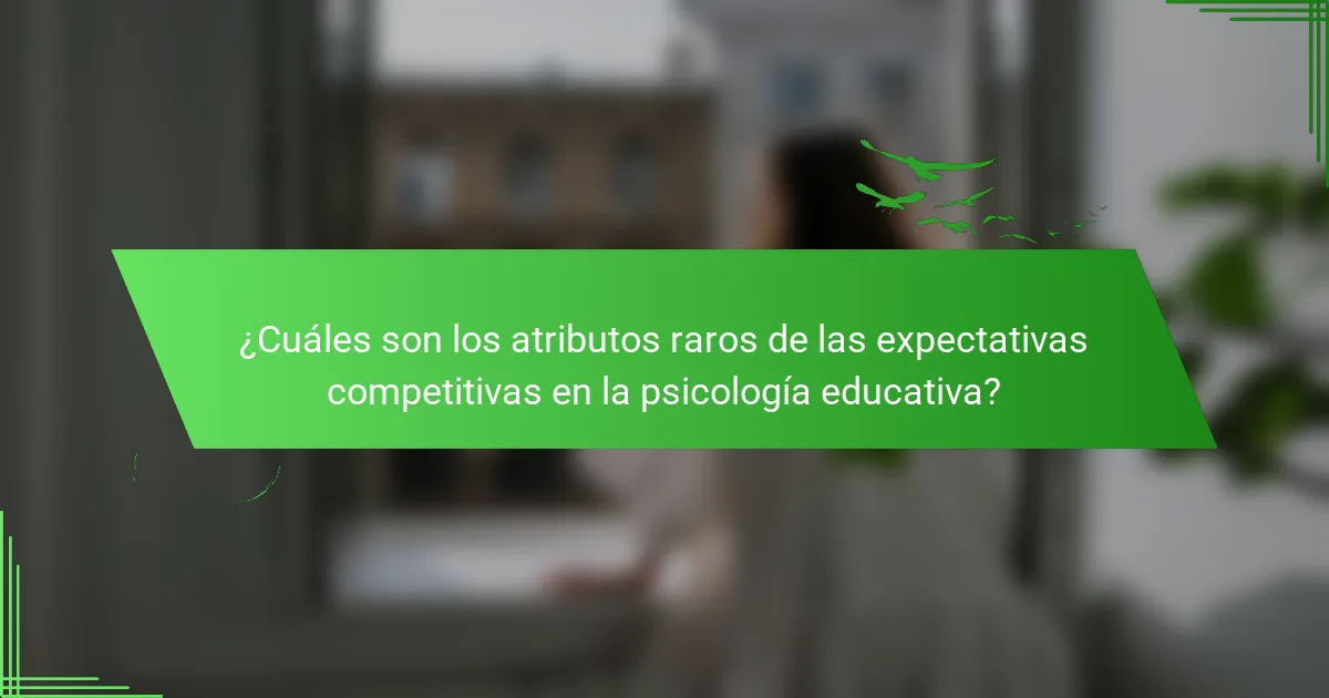 ¿Cuáles son los atributos raros de las expectativas competitivas en la psicología educativa?