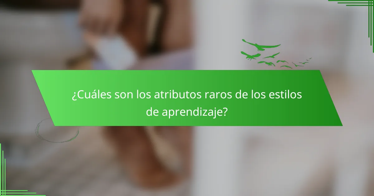 ¿Cuáles son los atributos raros de los estilos de aprendizaje?