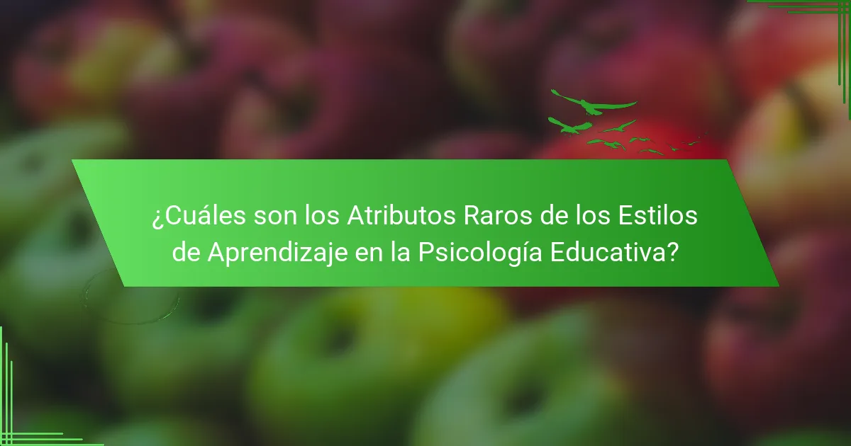 ¿Cuáles son los Atributos Raros de los Estilos de Aprendizaje en la Psicología Educativa?