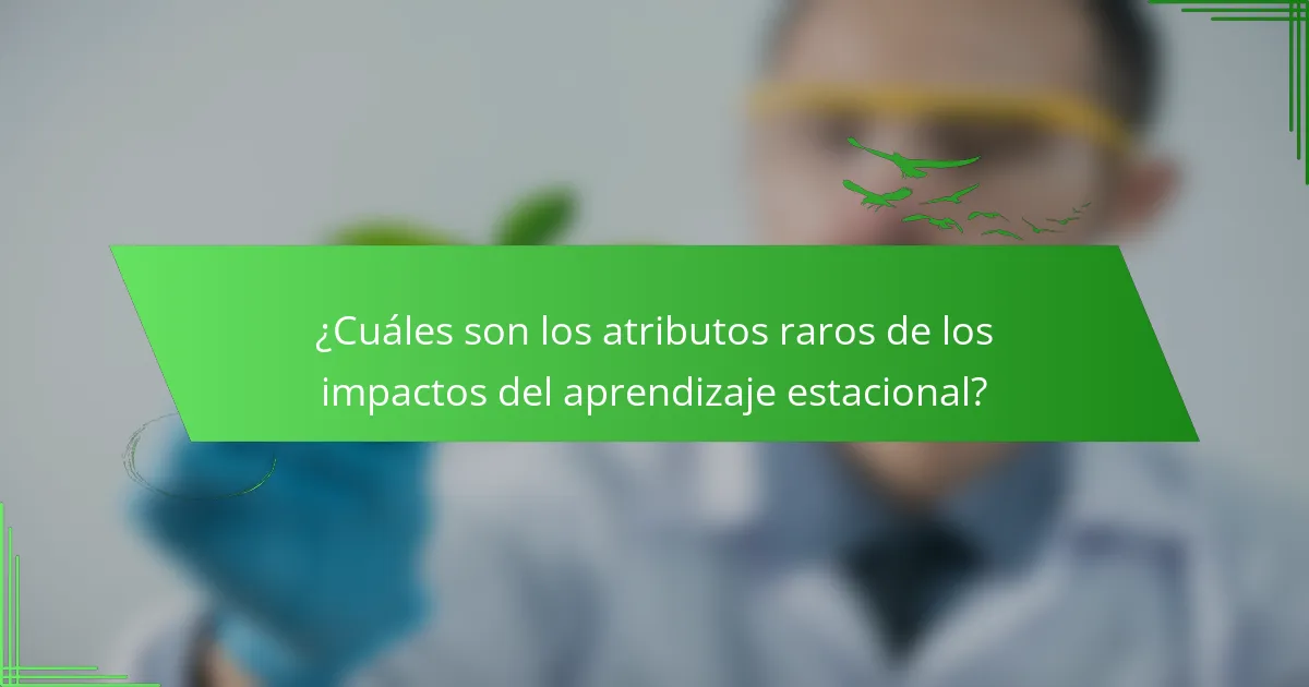 ¿Cuáles son los atributos raros de los impactos del aprendizaje estacional?