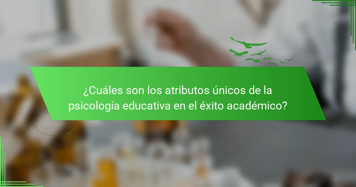 ¿Cuáles son los atributos únicos de la psicología educativa en el éxito académico?