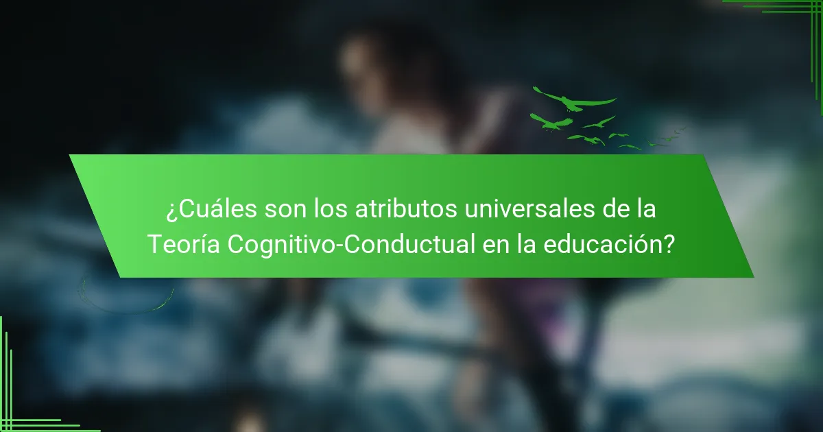 ¿Cuáles son los atributos universales de la Teoría Cognitivo-Conductual en la educación?