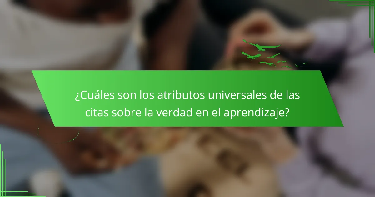 ¿Cuáles son los atributos universales de las citas sobre la verdad en el aprendizaje?