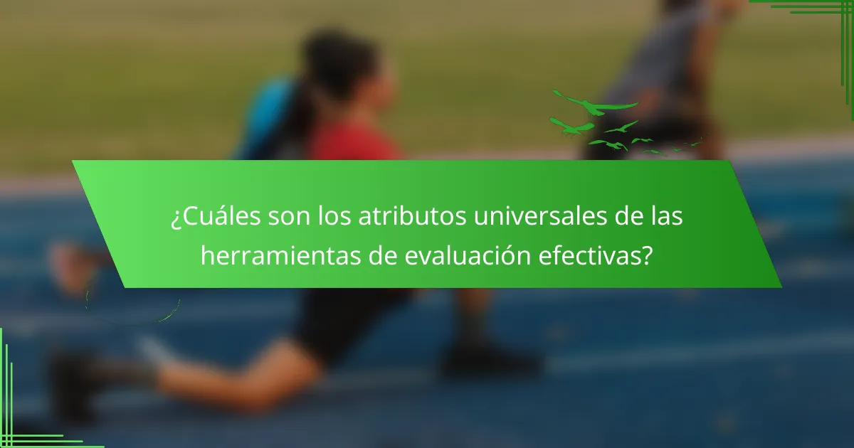 ¿Cuáles son los atributos universales de las herramientas de evaluación efectivas?