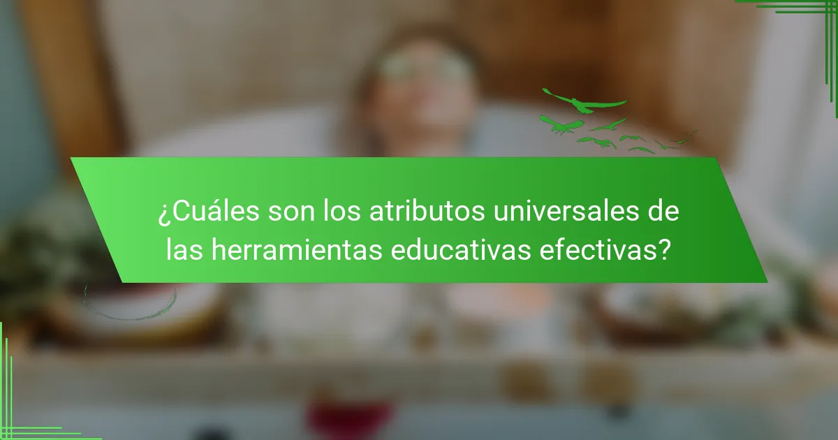 ¿Cuáles son los atributos universales de las herramientas educativas efectivas?