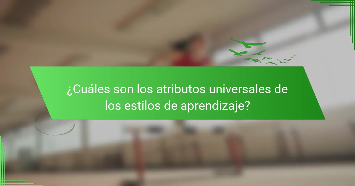 ¿Cuáles son los atributos universales de los estilos de aprendizaje?