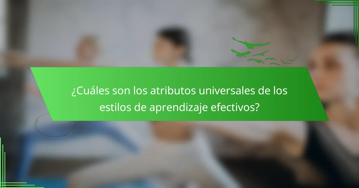 ¿Cuáles son los atributos universales de los estilos de aprendizaje efectivos?