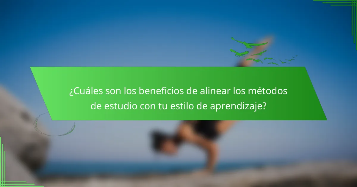 ¿Cuáles son los beneficios de alinear los métodos de estudio con tu estilo de aprendizaje?