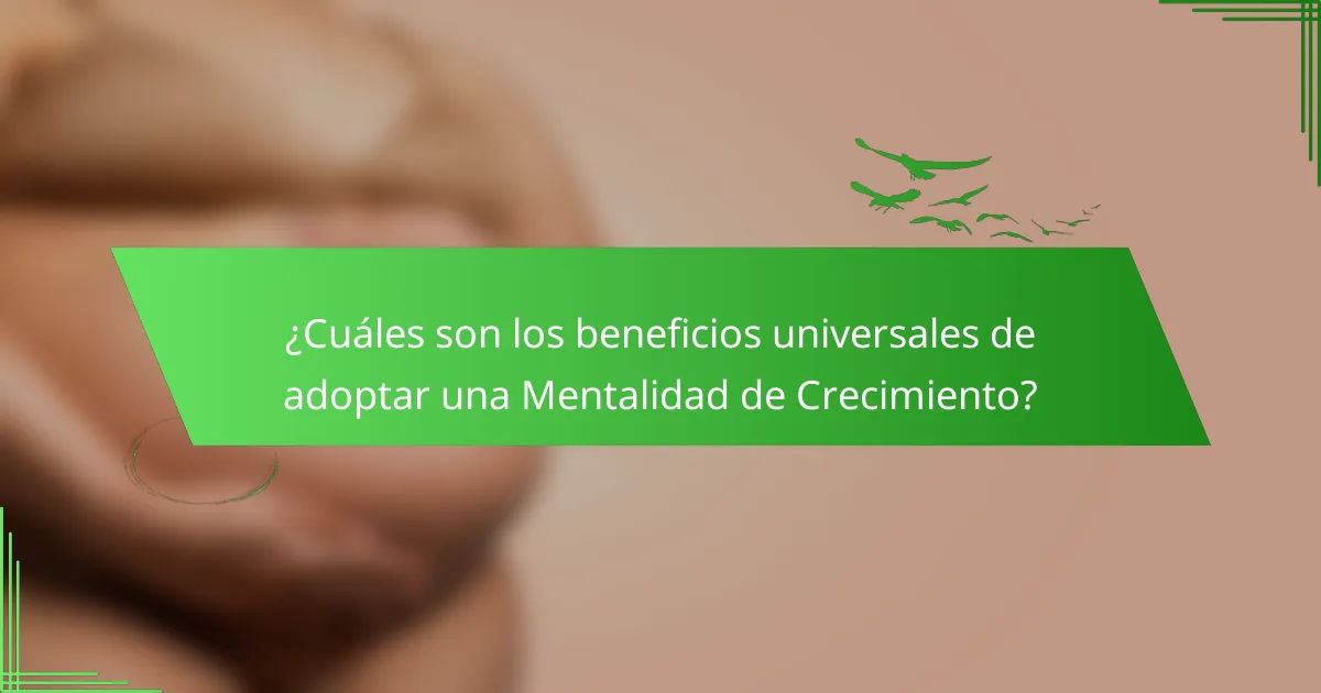 ¿Cuáles son los beneficios universales de adoptar una Mentalidad de Crecimiento?