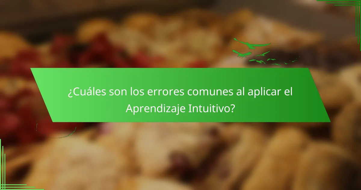 ¿Cuáles son los errores comunes al aplicar el Aprendizaje Intuitivo?
