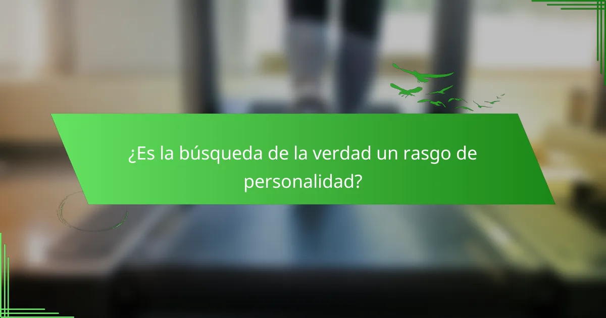 ¿Es la búsqueda de la verdad un rasgo de personalidad?