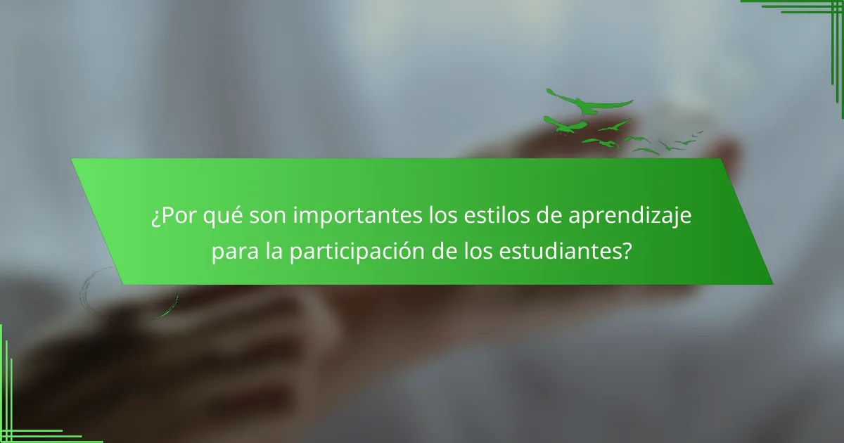 ¿Por qué son importantes los estilos de aprendizaje para la participación de los estudiantes?
