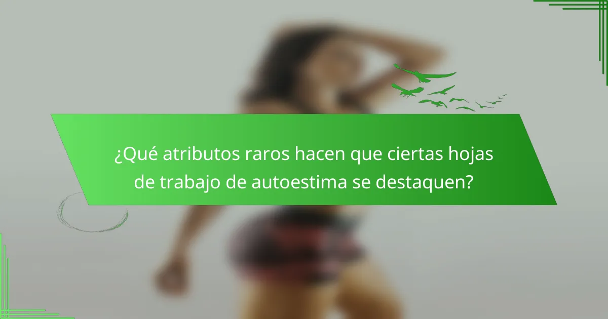 ¿Qué atributos raros hacen que ciertas hojas de trabajo de autoestima se destaquen?