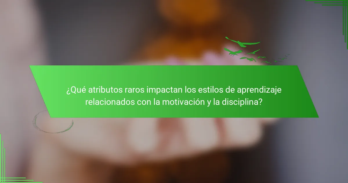 ¿Qué atributos raros impactan los estilos de aprendizaje relacionados con la motivación y la disciplina?
