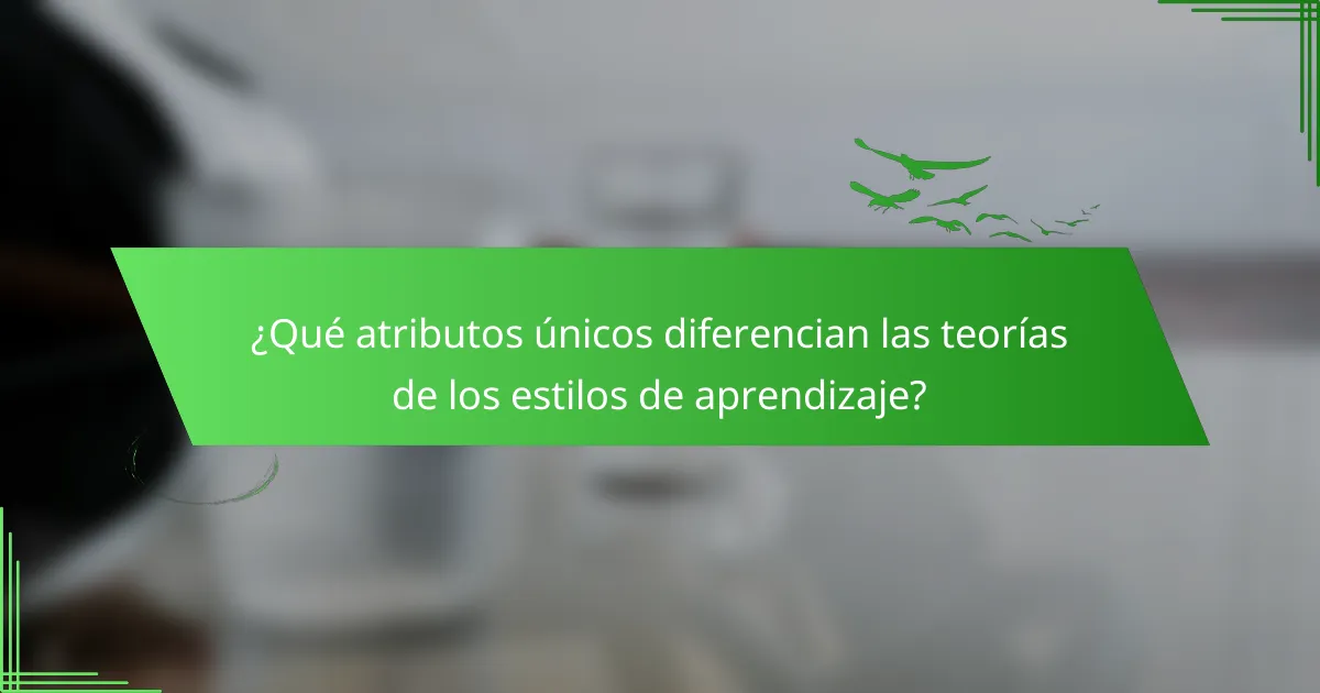 ¿Qué atributos únicos diferencian las teorías de los estilos de aprendizaje?