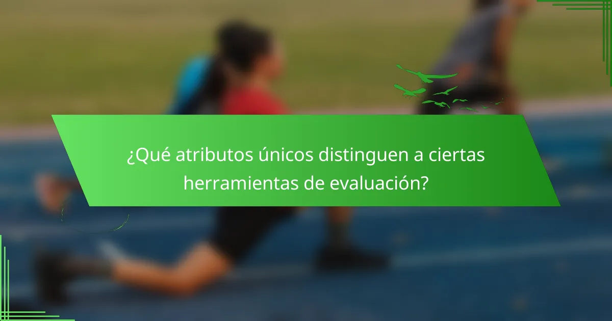 ¿Qué atributos únicos distinguen a ciertas herramientas de evaluación?
