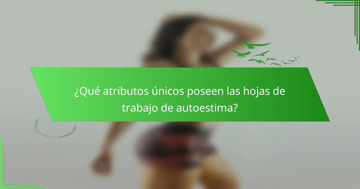¿Qué atributos únicos poseen las hojas de trabajo de autoestima?